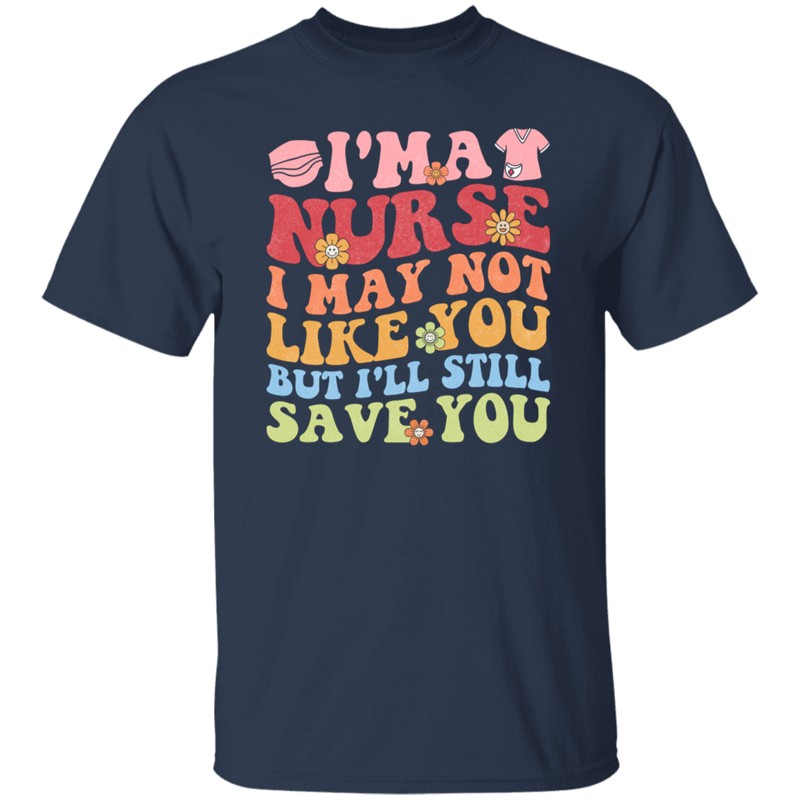 I'm a Nurse I May Not Like You But I'll Still Save You T-Shirt