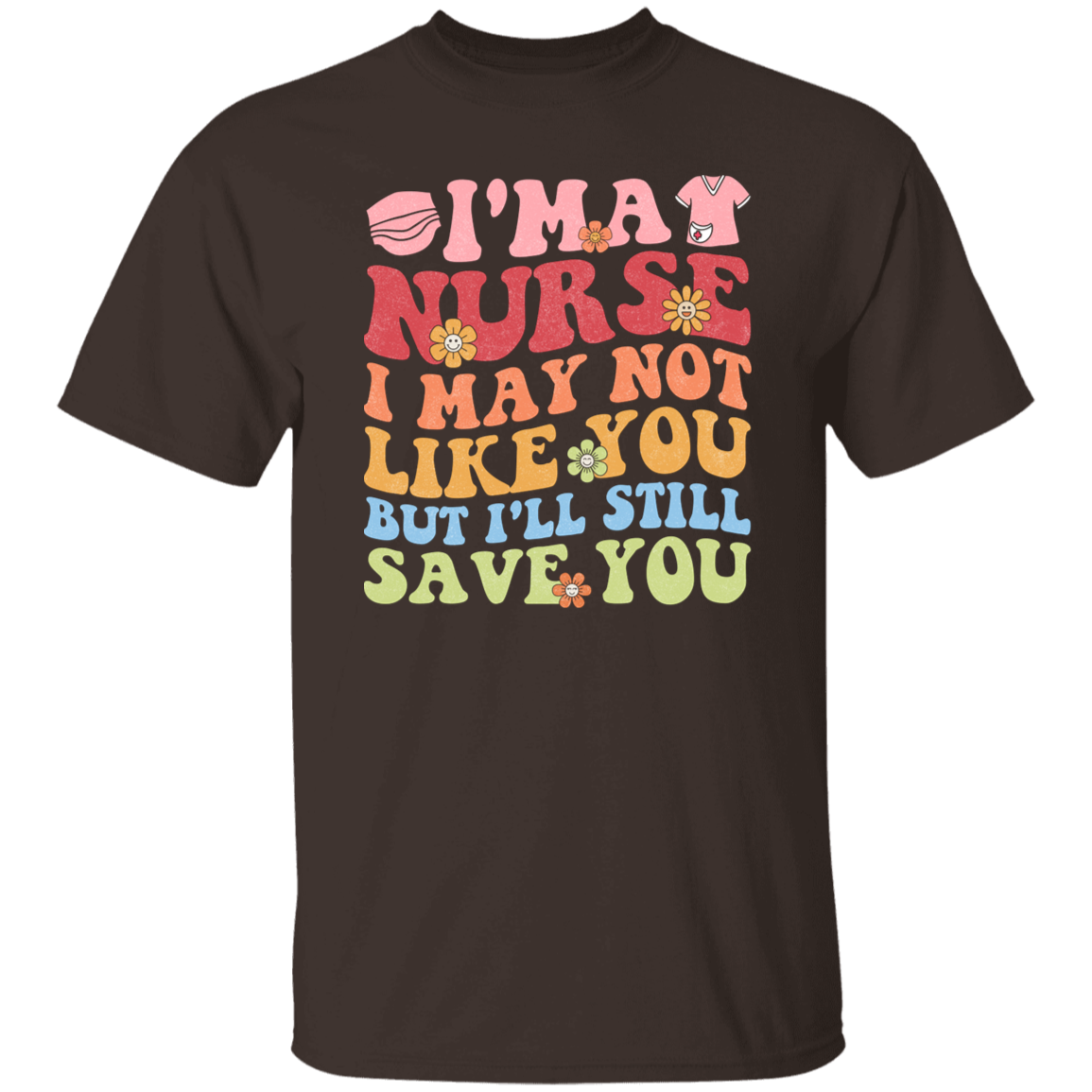 I'm a Nurse I May Not Like You But I'll Still Save You T-Shirt