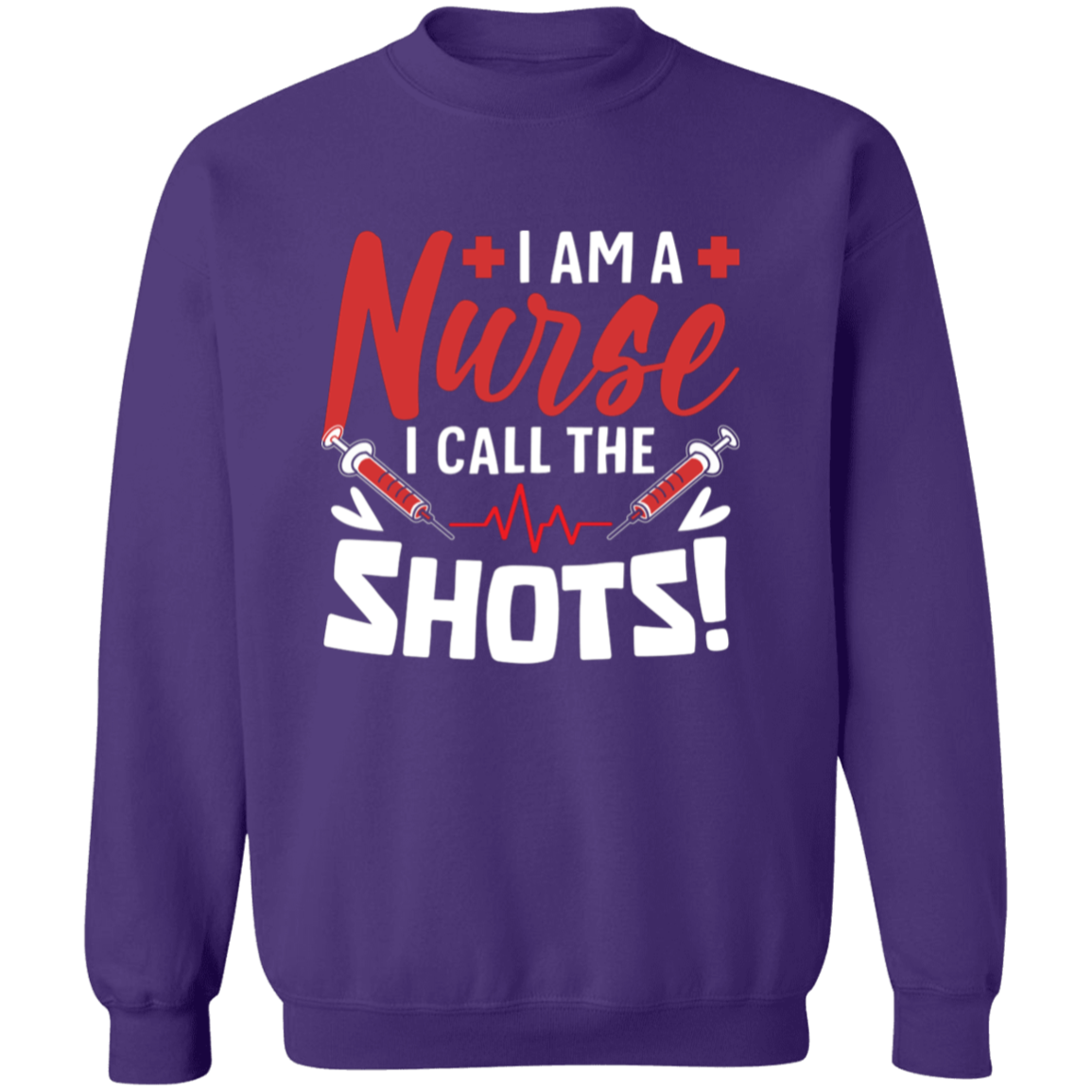 I Am A Nurse I Call The Shots Crewneck Pullover Sweatshirt