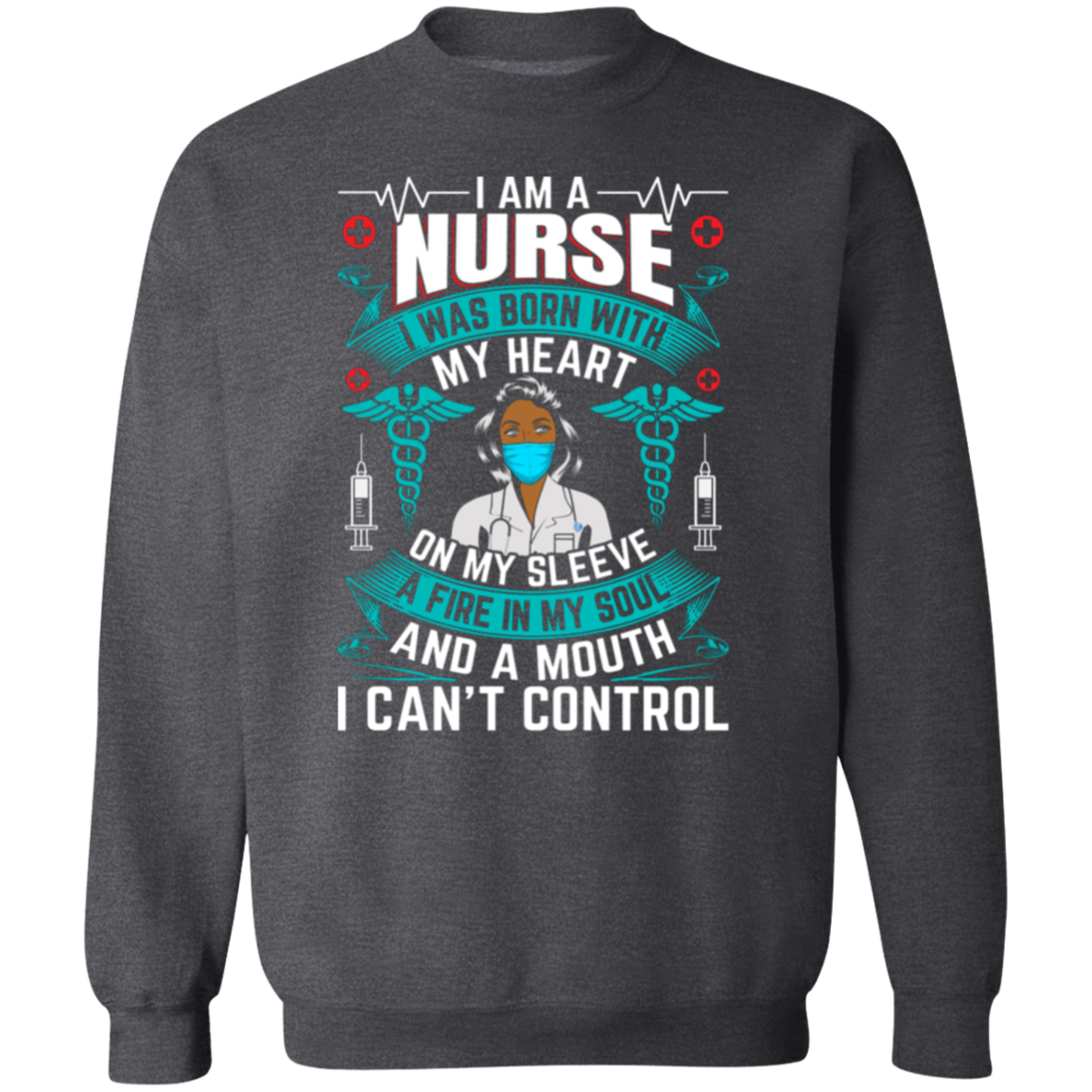 I am a Nurse I was born with My Heart Crewneck Pullover Sweatshirt
