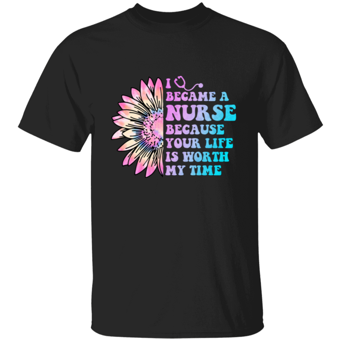 I Became a Nurse Because Your Life is Worth My Time T-Shirt