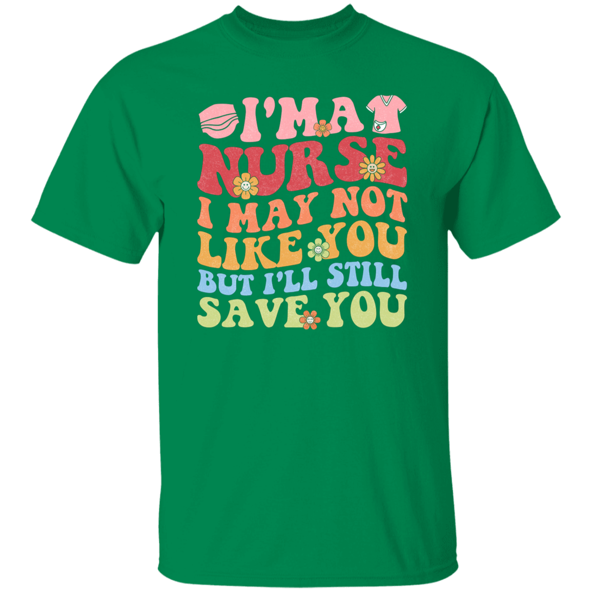 I'm a Nurse I May Not Like You But I'll Still Save You T-Shirt