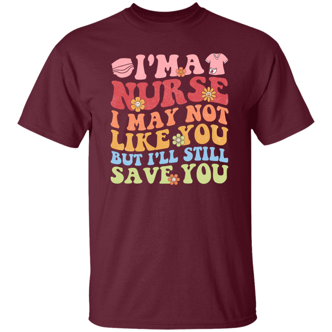 I'm a Nurse I May Not Like You But I'll Still Save You T-Shirt