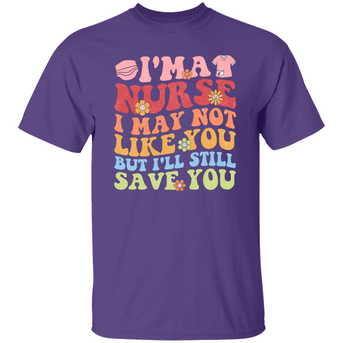 I'm a Nurse I May Not Like You But I'll Still Save You T-Shirt