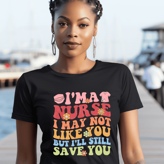 I'm a Nurse I May Not Like You But I'll Still Save You T-Shirt