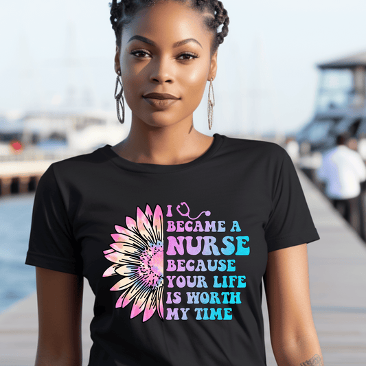 I Became a Nurse Because Your Life is Worth My Time  T-Shirt