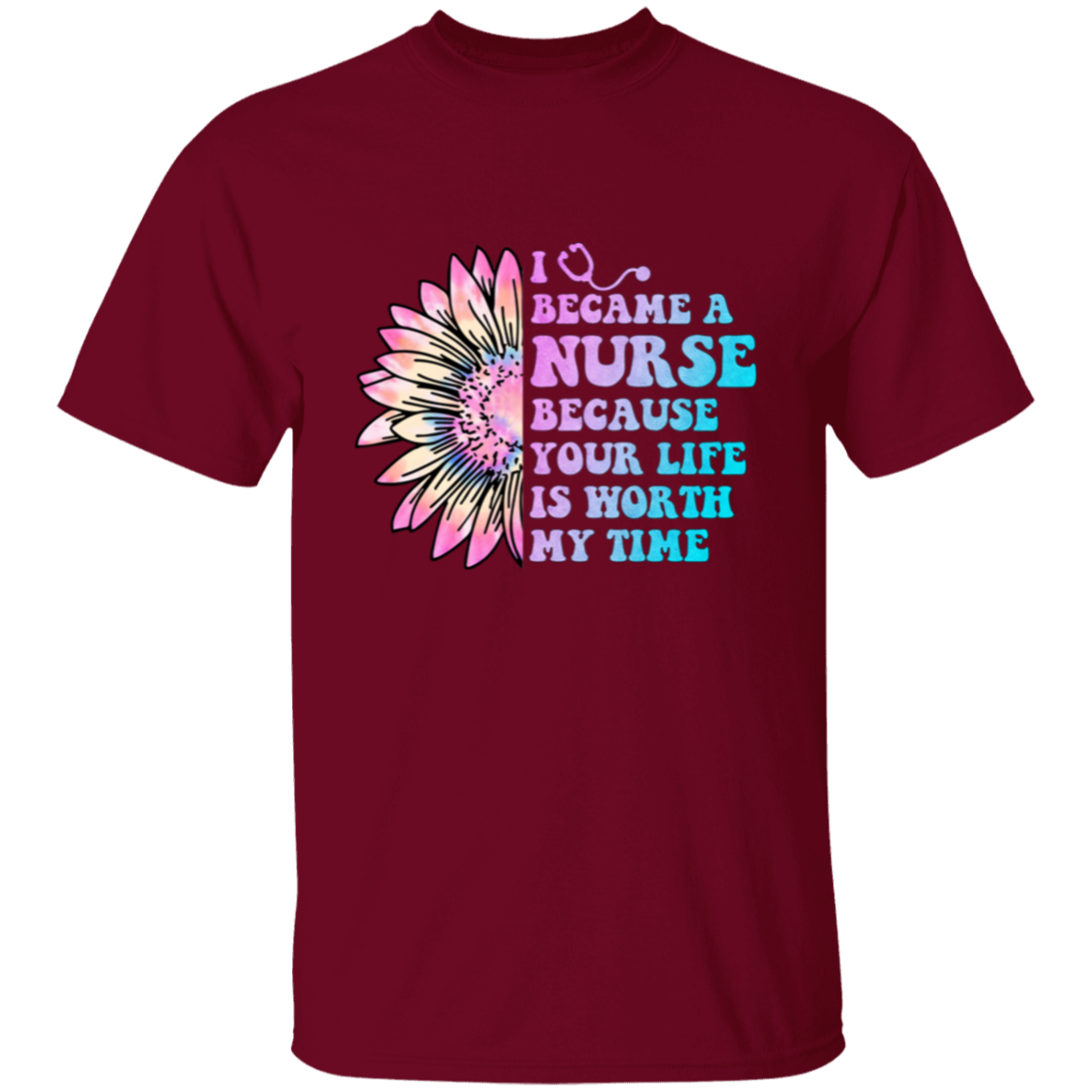 I Became a Nurse Because Your Life is Worth My Time  T-Shirt