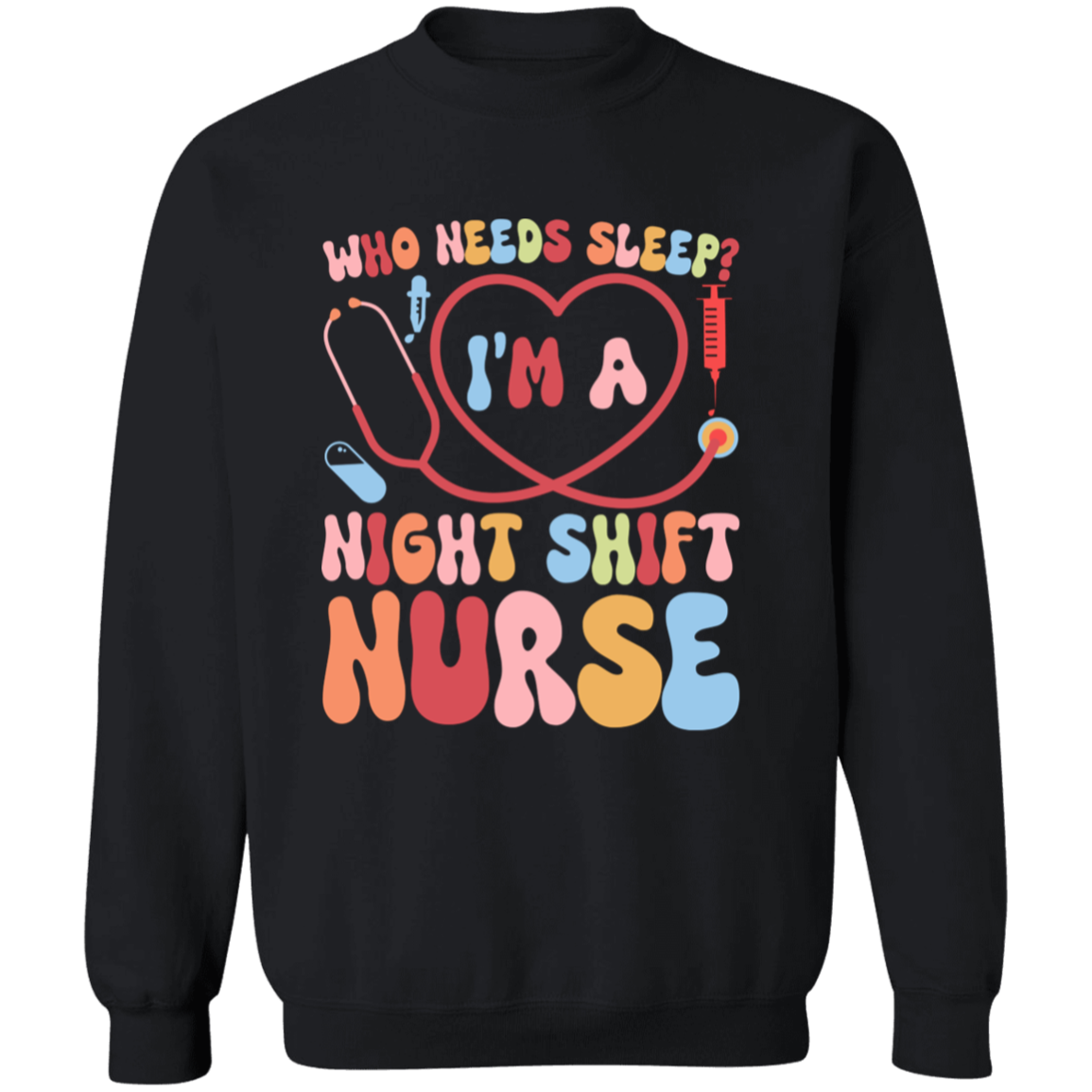 Who Needs Sleep I'm a Night Nurse Crewneck Pullover Sweatshirt