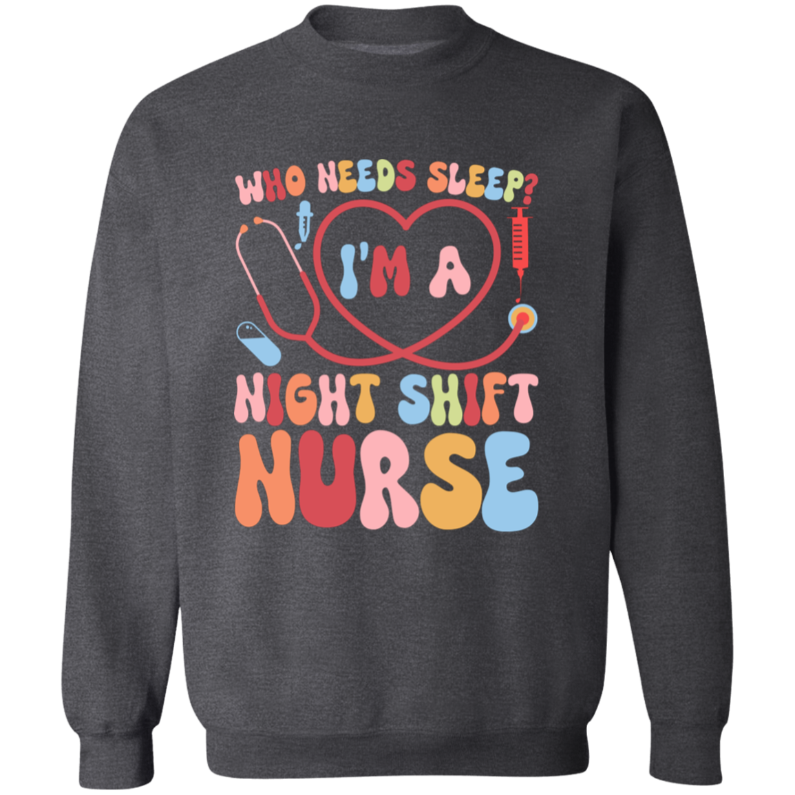 Who Needs Sleep I'm a Night Nurse Crewneck Pullover Sweatshirt