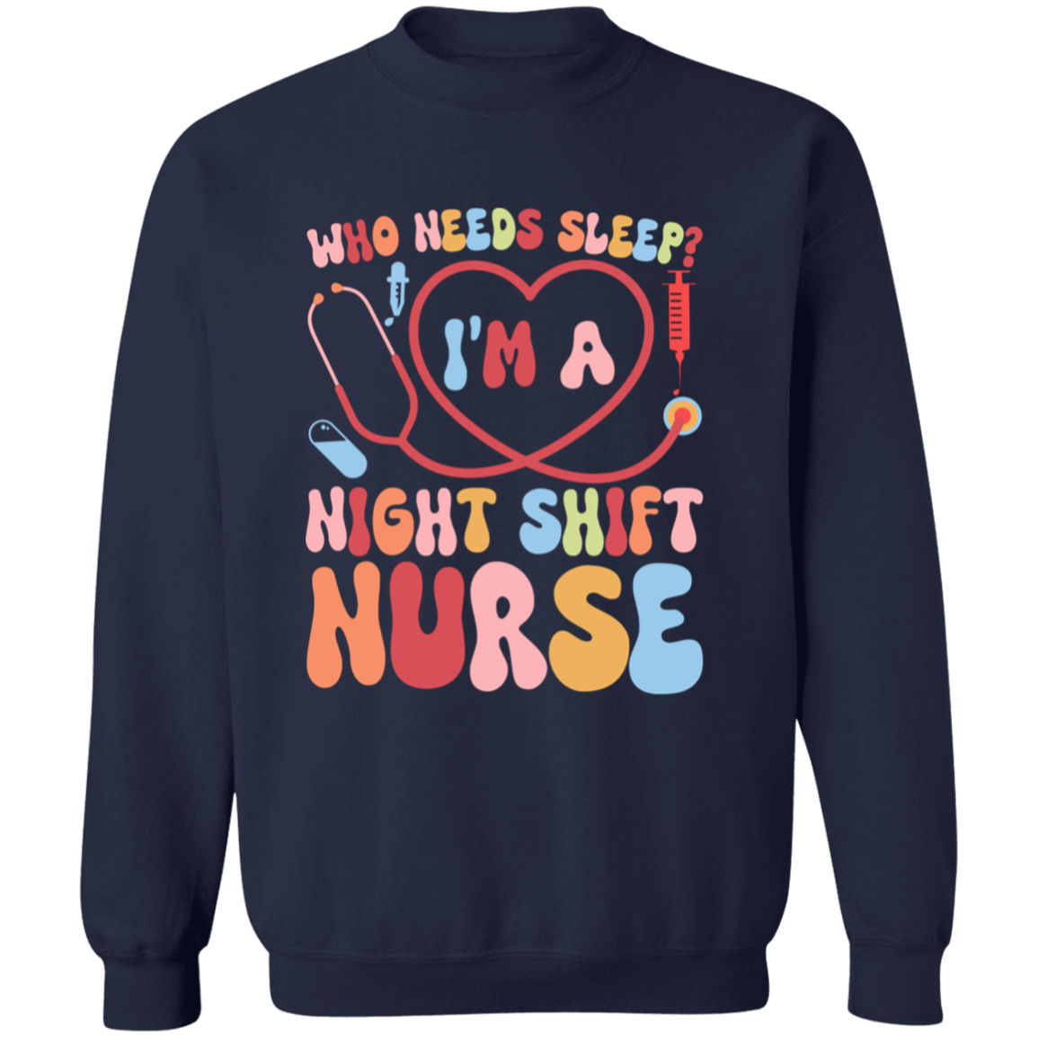 Who Needs Sleep I'm a Night Nurse Crewneck Pullover Sweatshirt