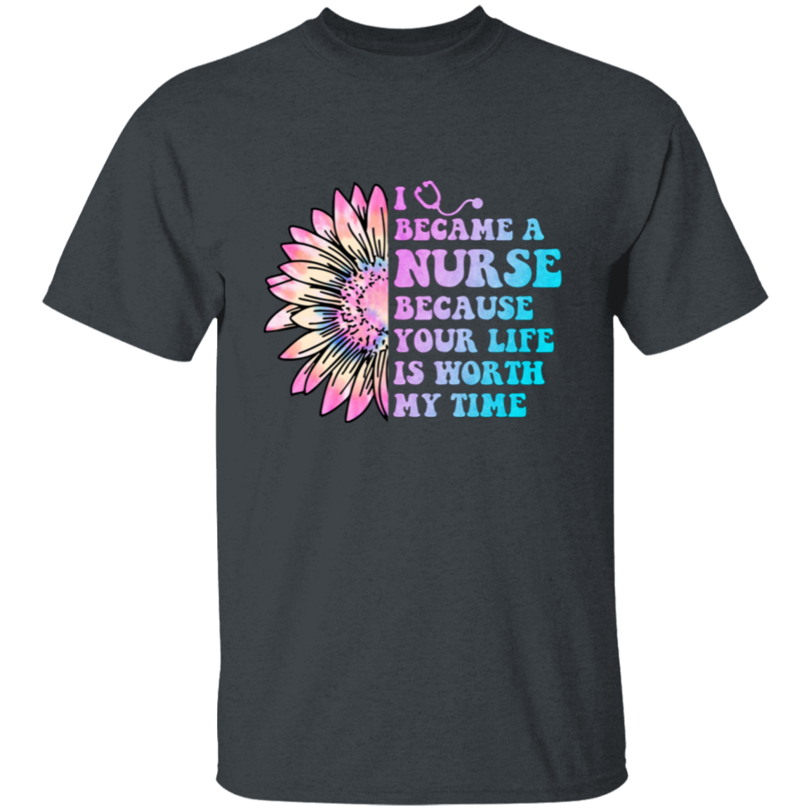 I Became a Nurse Because Your Life is Worth My Time  T-Shirt