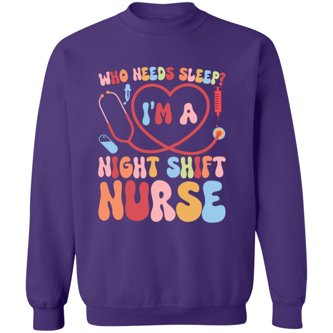 Who Needs Sleep I'm a Night Nurse Crewneck Pullover Sweatshirt