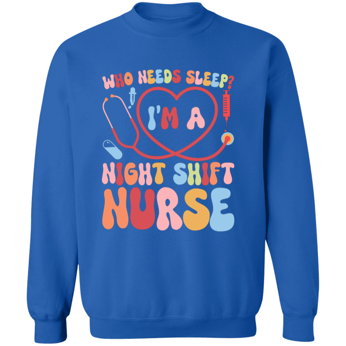 Who Needs Sleep I'm a Night Nurse Crewneck Pullover Sweatshirt