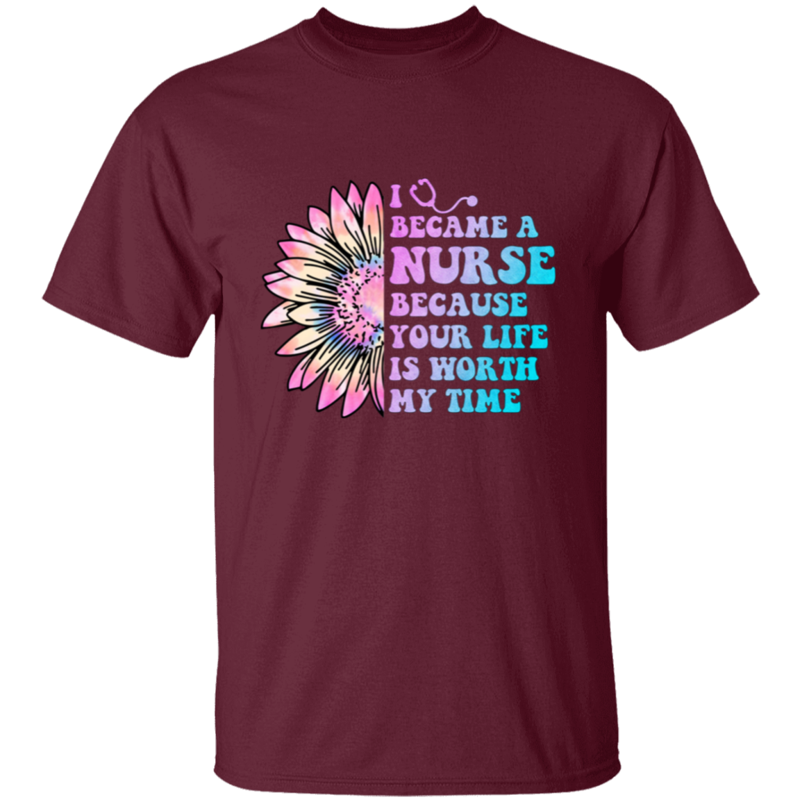 I Became a Nurse Because Your Life is Worth My Time  T-Shirt